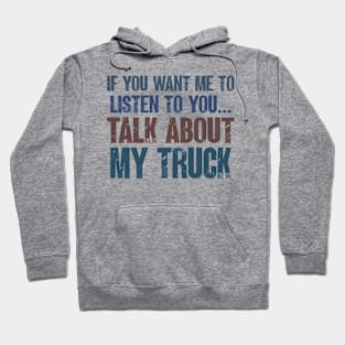 If You Want Me to Listen to You Talk About My Truck Funny Truck Mechanic Gift Hoodie